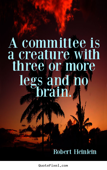 Robert Heinlein picture quotes - A committee is a creature with three or more legs.. - Success quotes