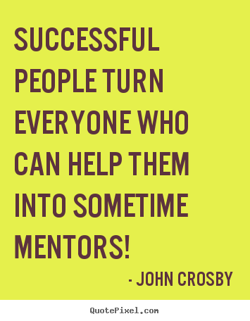 Make custom image quote about success - Successful people turn everyone who can help them into sometime mentors!