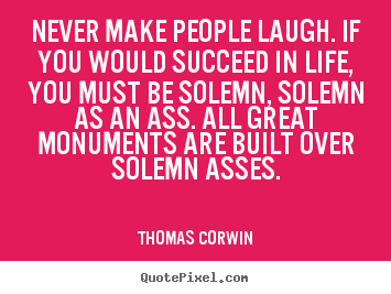 Thomas Corwin picture sayings - Never make people laugh. if you would succeed in life,.. - Success quote