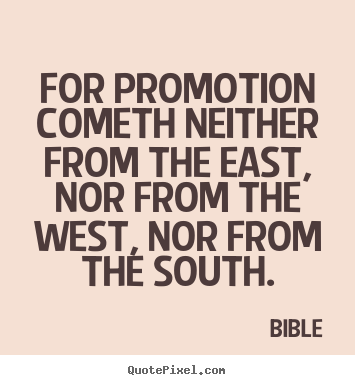 Success quote - For promotion cometh neither from the east, nor from the west, nor from..