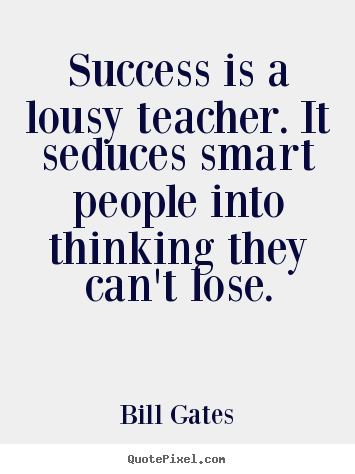 Success quote - Success is a lousy teacher. it seduces smart people into..