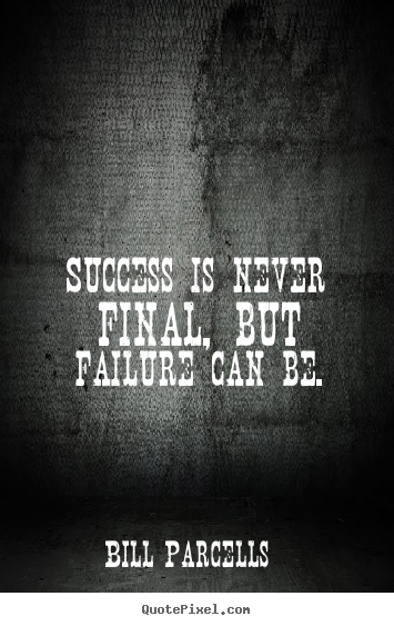 Make custom picture quotes about success - Success is never final, but failure can be.