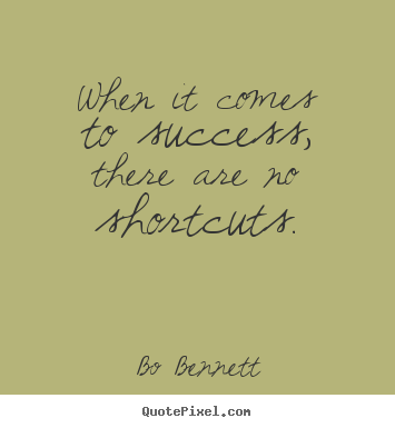 Success quotes - When it comes to success, there are no shortcuts.