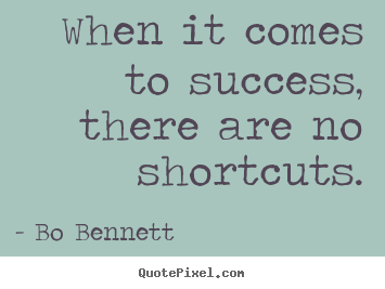 Quotes about success - When it comes to success, there are no shortcuts.