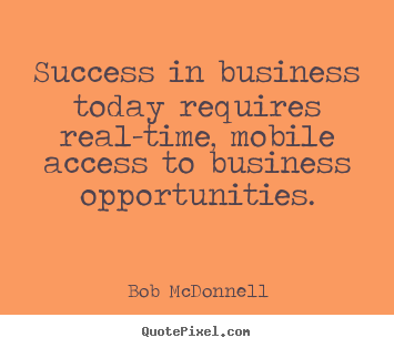 Bob McDonnell picture quotes - Success in business today requires real-time,.. - Success quote
