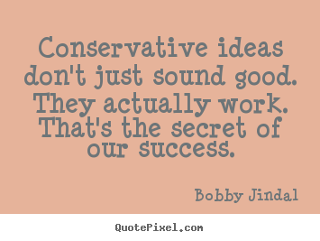 Bobby Jindal image quotes - Conservative ideas don't just sound good. they actually work. that's.. - Success quotes