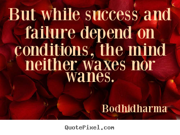 Success quotes - But while success and failure depend on conditions, the mind..