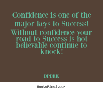Create your own picture quotes about success - Confidence is one of the major keys to success! without confidence..