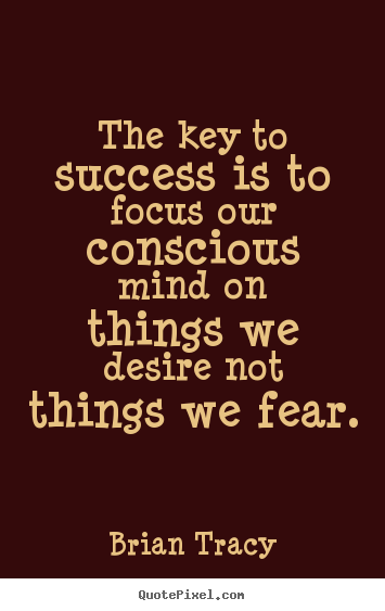 Make custom picture quotes about success - The key to success is to focus our conscious mind..
