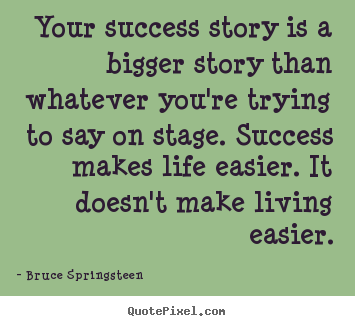 Diy picture quote about success - Your success story is a bigger story than whatever you're trying..