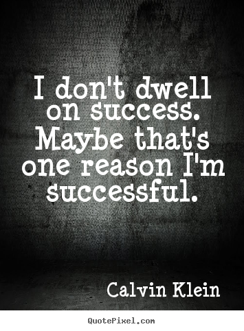 Design picture quotes about success - I don't dwell on success. maybe that's one reason i'm successful.