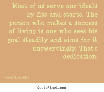 Success quotes - Most of us serve our ideals by fits and starts...