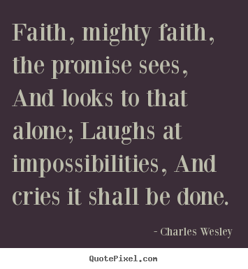 Success quotes - Faith, mighty faith, the promise sees, and looks..