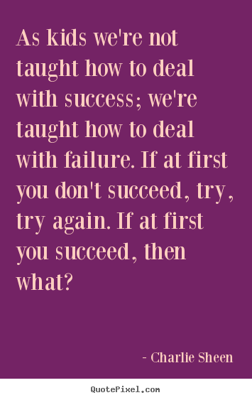 Success quotes - As kids we're not taught how to deal with..