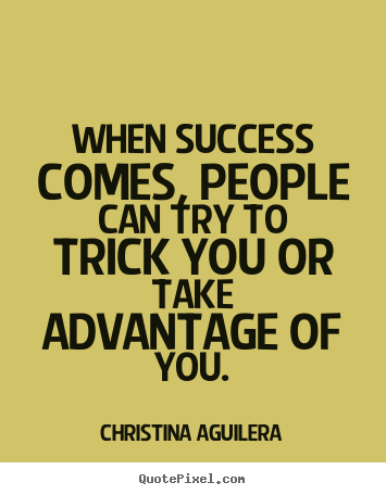 Success quotes - When success comes, people can try to trick you or..