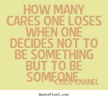 Quote about success - How many cares one loses when one decides not to be something..