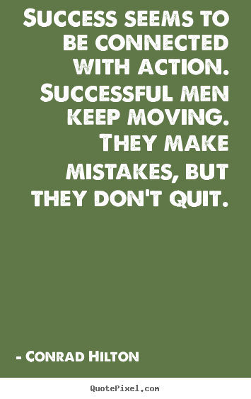 Success quote - Success seems to be connected with action. successful men keep moving...