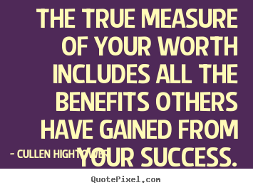 Create picture quotes about success - The true measure of your worth includes all the benefits others have..