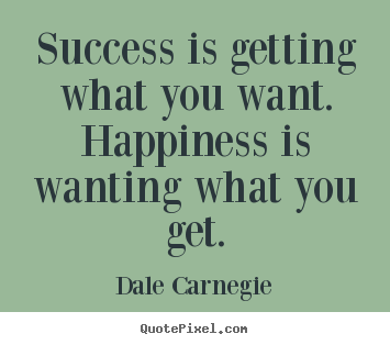 Make custom photo quote about success - Success is getting what you want. happiness is wanting what you get.