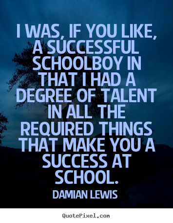 Sayings about success - I was, if you like, a successful schoolboy in that..
