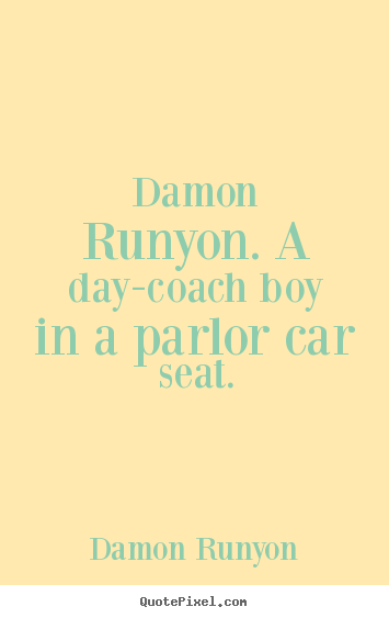 Damon Runyon picture quotes - Damon runyon. a day-coach boy in a parlor car.. - Success quote