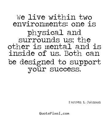 Quotes about success - We live within two environments: one is physical..