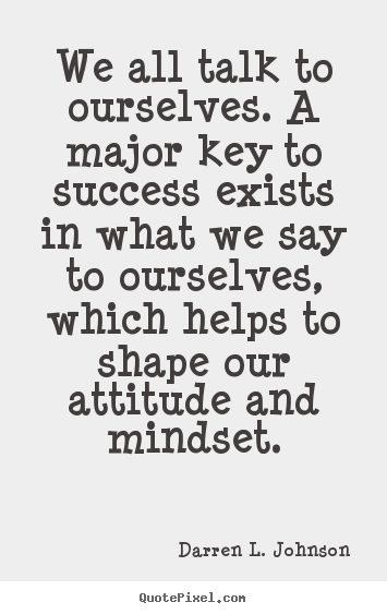 Quotes about success - We all talk to ourselves. a major key to success exists in what..