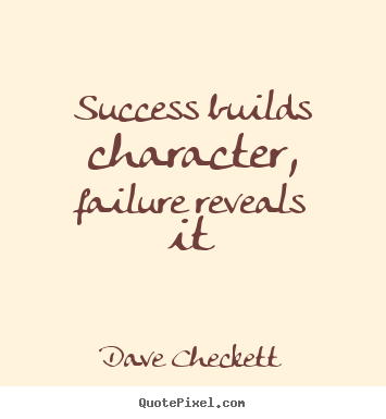 Quotes about success - Success builds character, failure reveals it