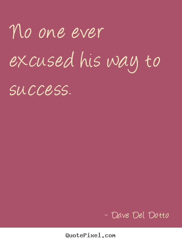 Quote about success - No one ever excused his way to success.