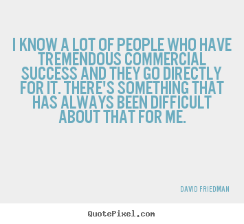 I know a lot of people who have tremendous.. David Friedman good success quote