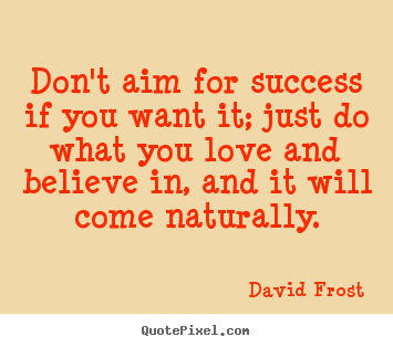 Quotes about success - Don't aim for success if you want it; just do..