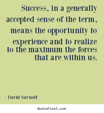 David Sarnoff photo quotes - Success, in a generally accepted sense of the term, means the.. - Success quote