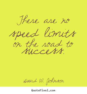 Success quotes - There are no speed limits on the road to..