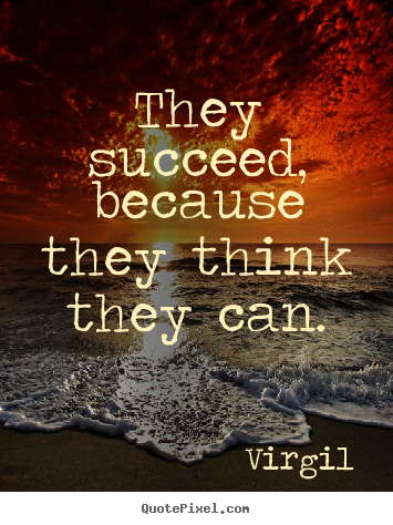 Quote about success - They succeed, because they think they can.
