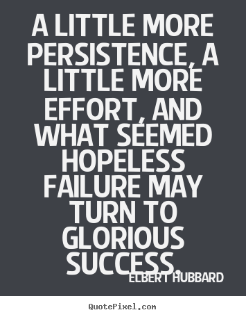 Design picture quote about success - A little more persistence, a little more effort, and what..