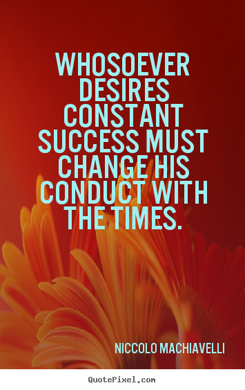Success sayings - Whosoever desires constant success must change his conduct..