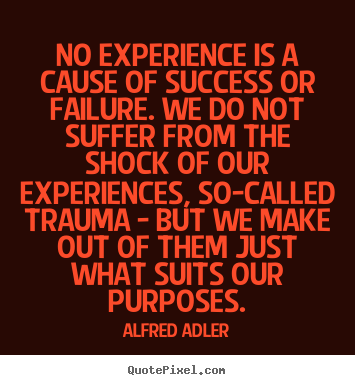 Success quotes - No experience is a cause of success or failure. we do not suffer..