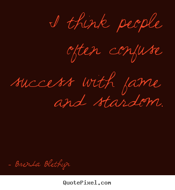 Brenda Blethyn picture quotes - I think people often confuse success with fame and stardom. - Success quotes