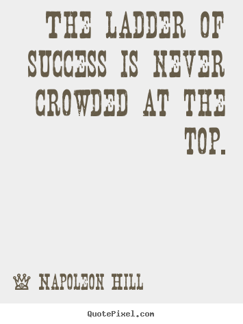 Design picture quotes about success - The ladder of success is never crowded at the top.