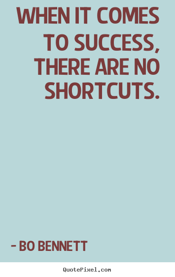 Design picture quotes about success - When it comes to success, there are no shortcuts.