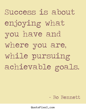 Bo Bennett image quotes - Success is about enjoying what you have and where.. - Success quote