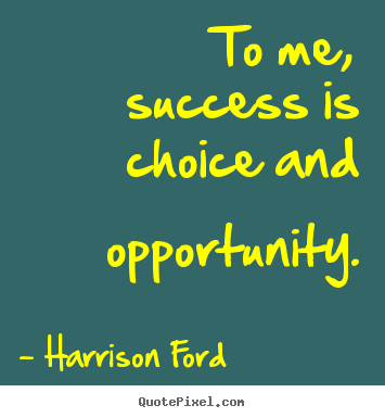 Success quote - To me, success is choice and opportunity.