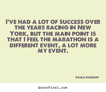 I've had a lot of success over the years racing in new york, but the.. Paula Radcliffe greatest success quotes