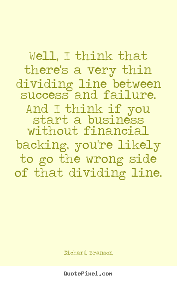 Well, i think that there's a very thin dividing line between.. Richard Branson best success quotes