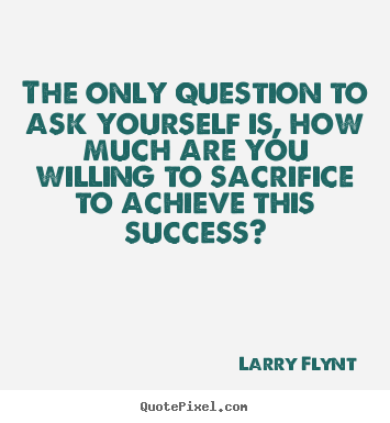 How to design poster quote about success - The only question to ask yourself is, how much are you willing..