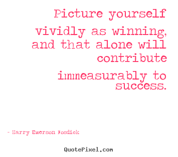 Picture yourself vividly as winning, and that alone will.. Harry Emerson Fosdick greatest success quotes
