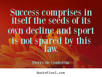 Success quotes - Success comprises in itself the seeds of its own decline..