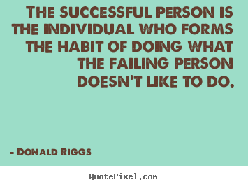 Success quotes - The successful person is the individual who forms the habit of doing..