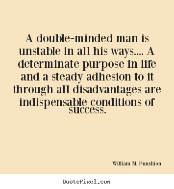 Sayings about success - A double-minded man is unstable in all his ways.... a determinate..
