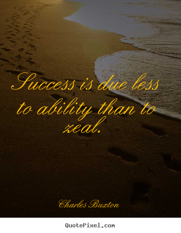 Success quotes - Success is due less to ability than to zeal.